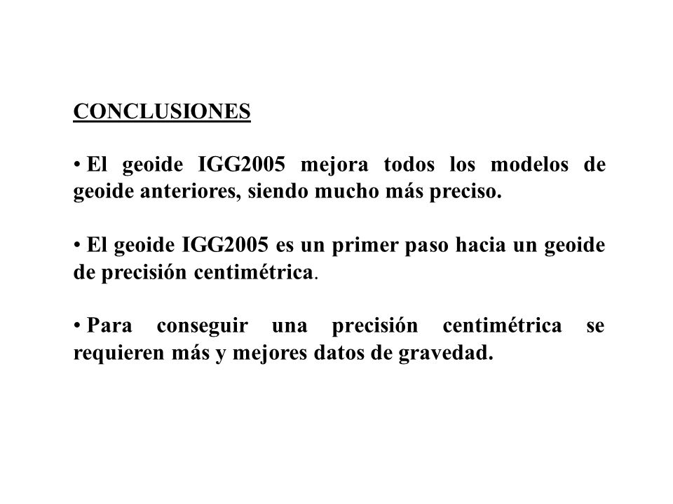CONCLUSIONES El geoide IGG2005 mejora todos los modelos de geoide anteriores, siendo mucho más preciso.