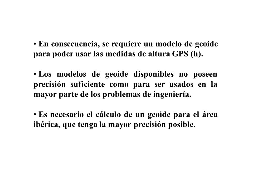 En consecuencia, se requiere un modelo de geoide para poder usar las medidas de altura GPS (h).