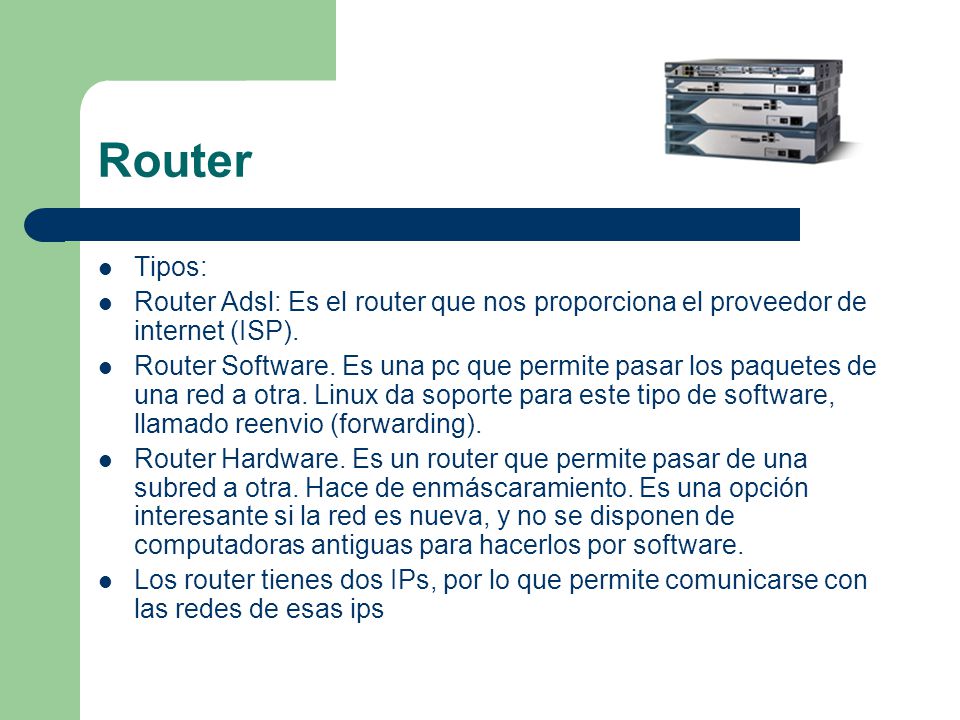 Router Tipos: Router Adsl: Es el router que nos proporciona el proveedor de internet (ISP).