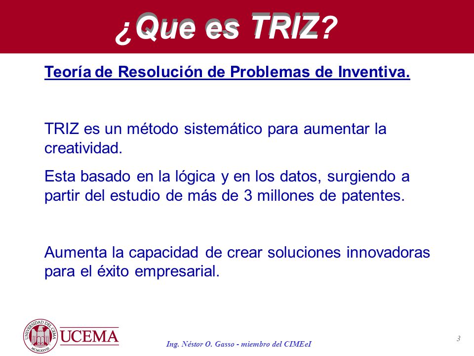 Que es TRIZ ¿Que es TRIZ Teoría de Resolución de Problemas de Inventiva. TRIZ es un método sistemático para aumentar la creatividad.