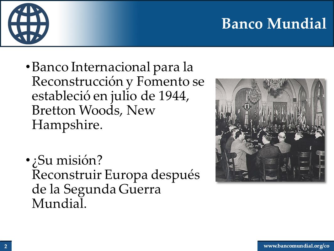 Banco Mundial Banco Internacional para la Reconstrucción y Fomento se estableció en julio de 1944, Bretton Woods, New Hampshire.