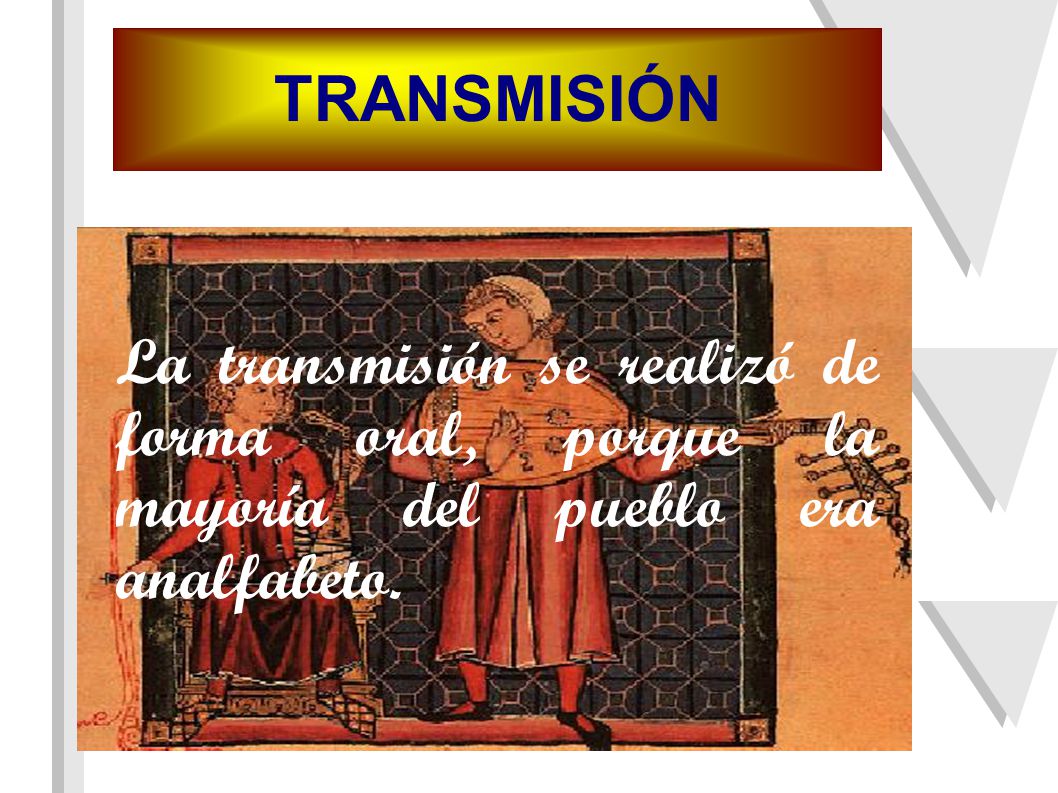TRANSMISIÓN La transmisión se realizó de forma oral, porque la mayoría del pueblo era analfabeto.