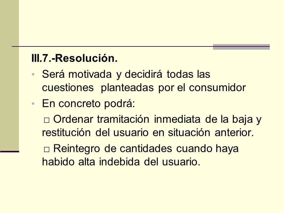 III.7.-Resolución. Será motivada y decidirá todas las cuestiones planteadas por el consumidor. En concreto podrá: