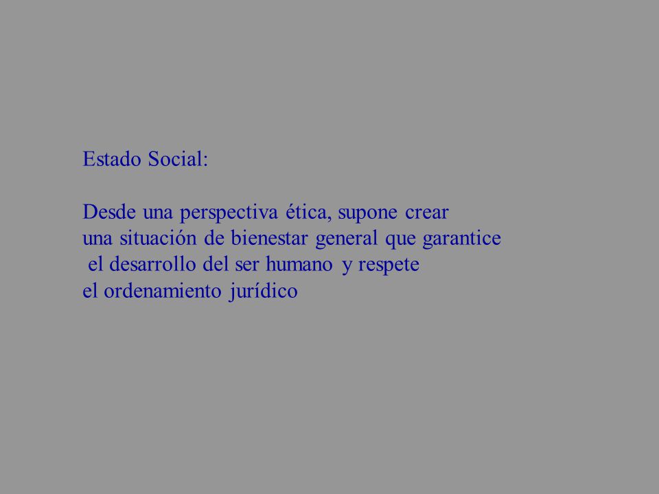 Estado Social: Desde una perspectiva ética, supone crear. una situación de bienestar general que garantice.
