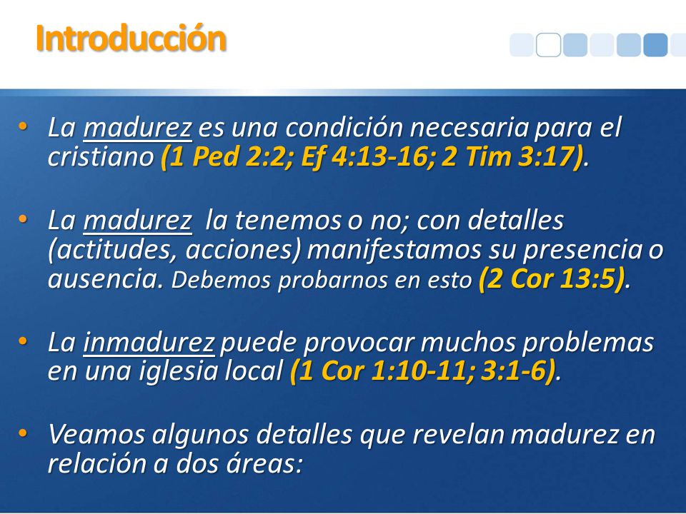 4/17/2017 9:30 AM Introducción. La madurez es una condición necesaria para el cristiano (1 Ped 2:2; Ef 4:13-16; 2 Tim 3:17).