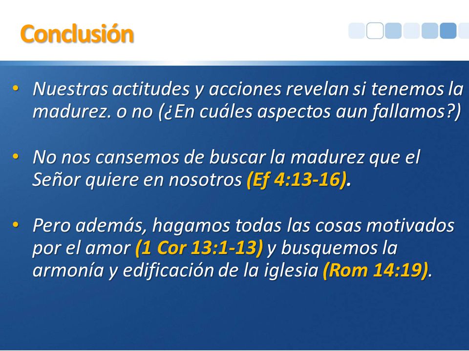 4/17/2017 9:30 AM Conclusión. Nuestras actitudes y acciones revelan si tenemos la madurez. o no (¿En cuáles aspectos aun fallamos )