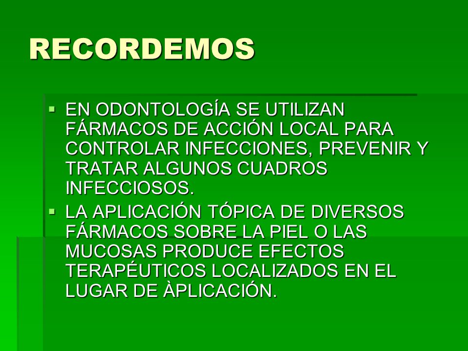 RECORDEMOS EN ODONTOLOGÍA SE UTILIZAN FÁRMACOS DE ACCIÓN LOCAL PARA CONTROLAR INFECCIONES, PREVENIR Y TRATAR ALGUNOS CUADROS INFECCIOSOS.