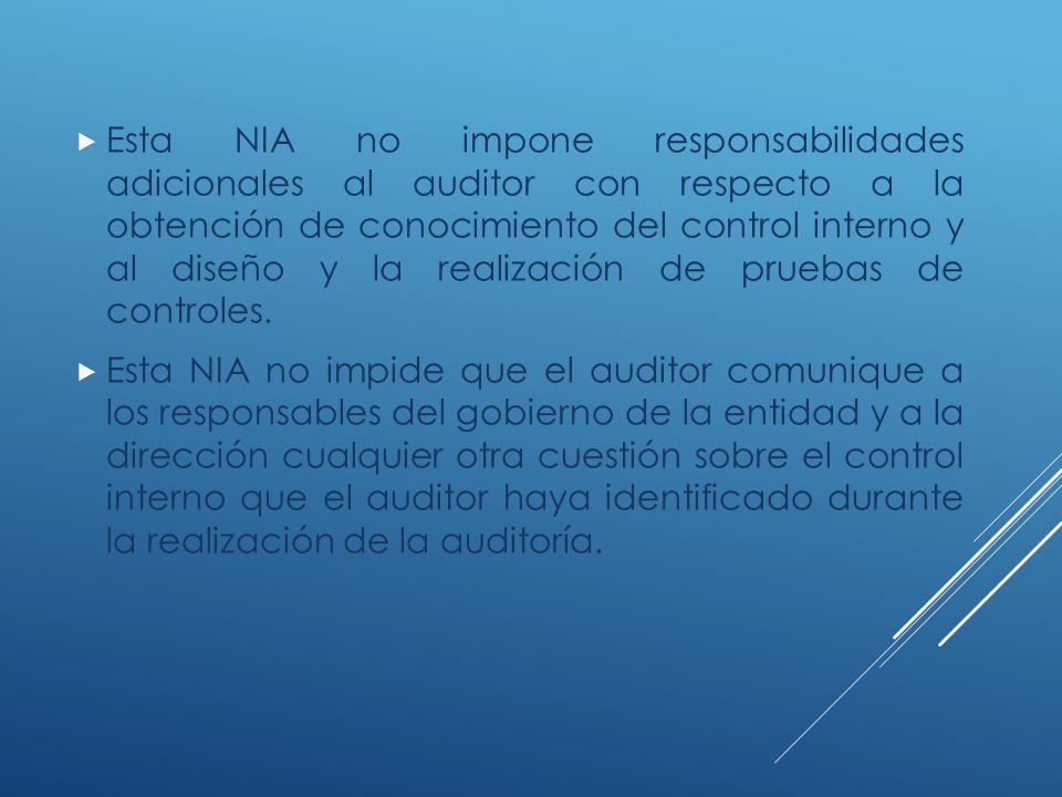 Esta NIA no impone responsabilidades adicionales al auditor con respecto a la obtención de conocimiento del control interno y al diseño y la realización de pruebas de controles.