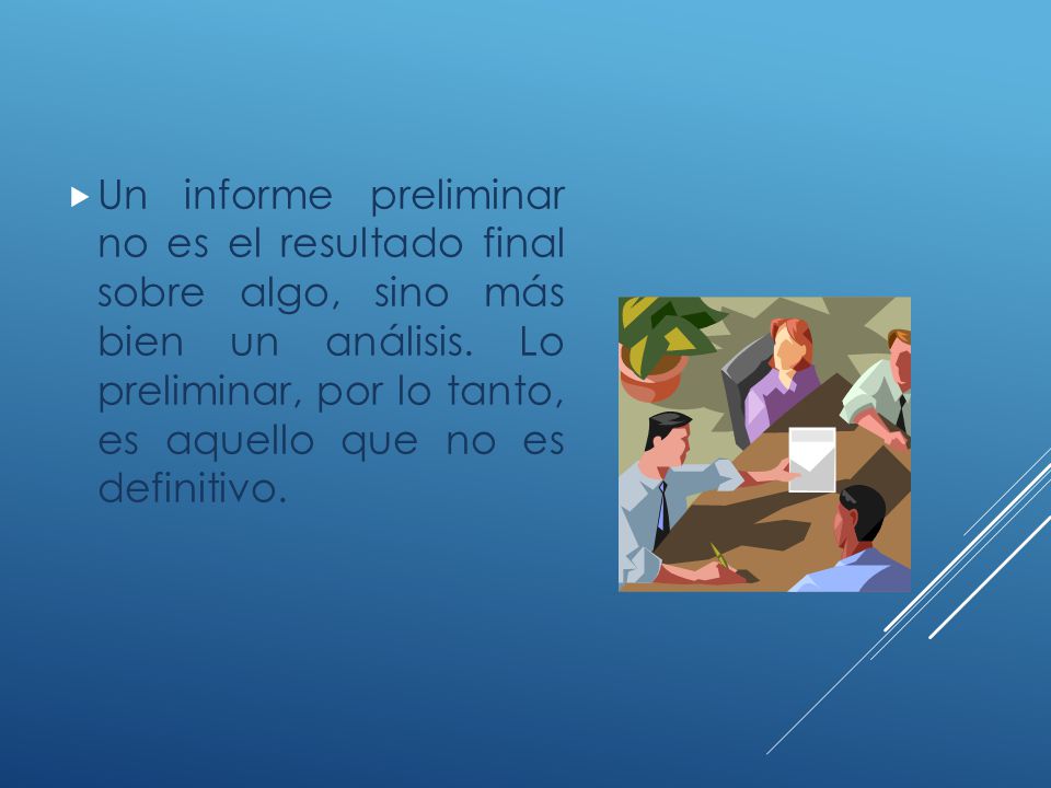 Un informe preliminar no es el resultado final sobre algo, sino más bien un análisis.