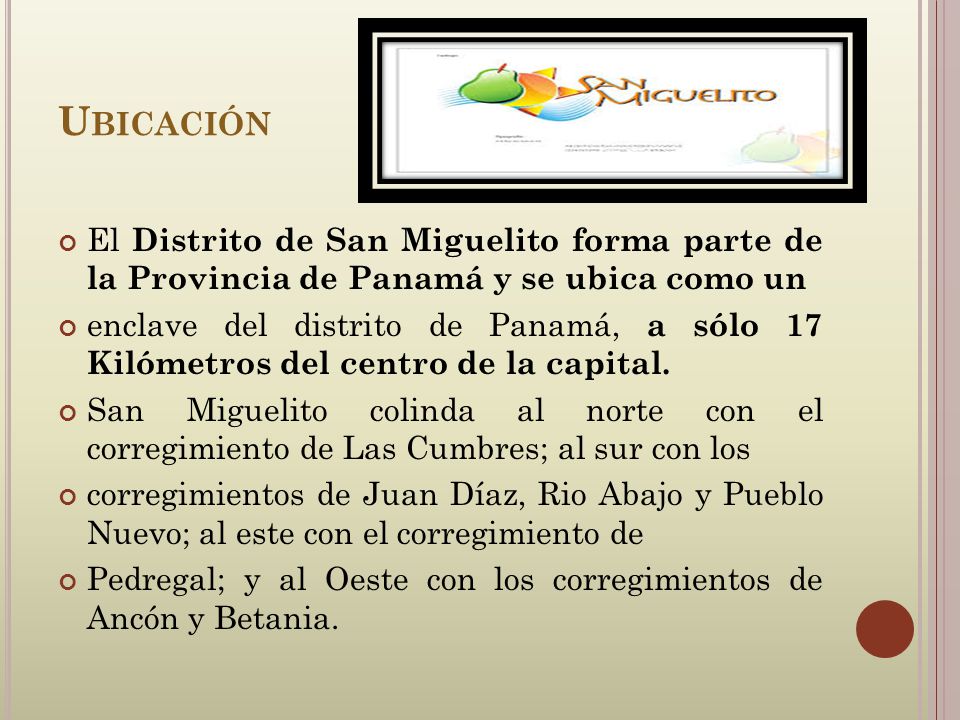 Ubicación El Distrito de San Miguelito forma parte de la Provincia de Panamá y se ubica como un.