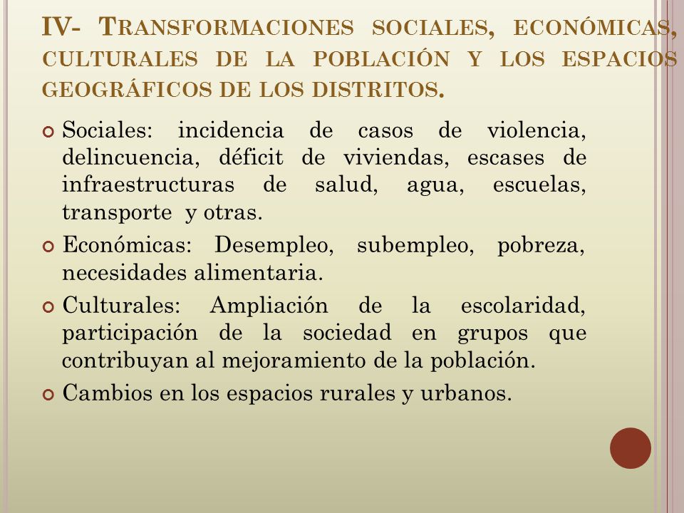 IV- Transformaciones sociales, económicas, culturales de la población y los espacios geográficos de los distritos.