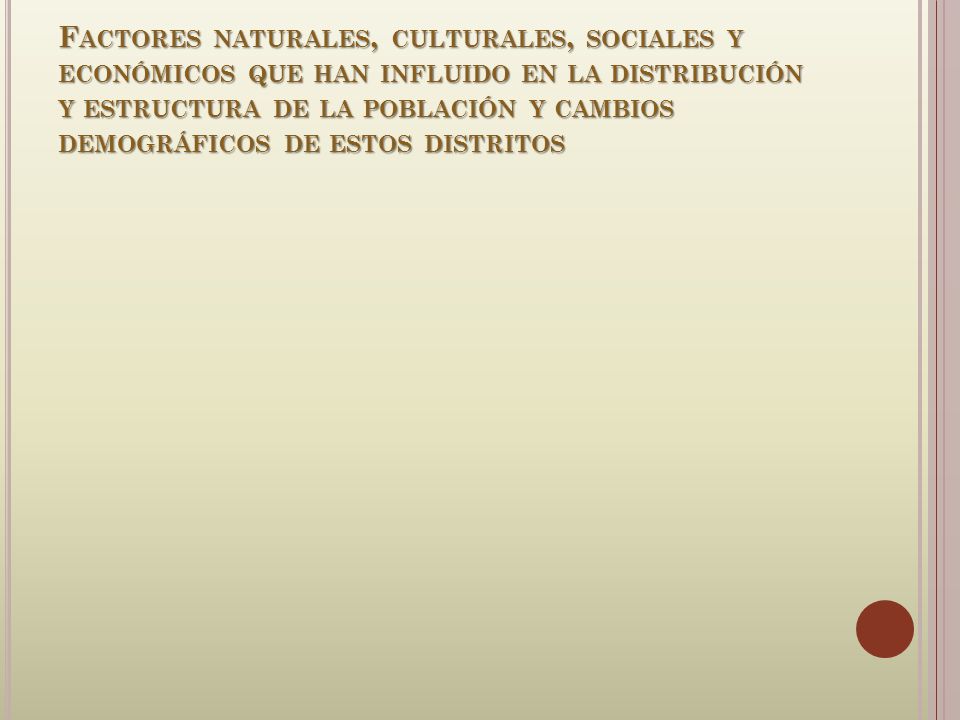 Factores naturales, culturales, sociales y económicos que han influido en la distribución y estructura de la población y cambios demográficos de estos distritos