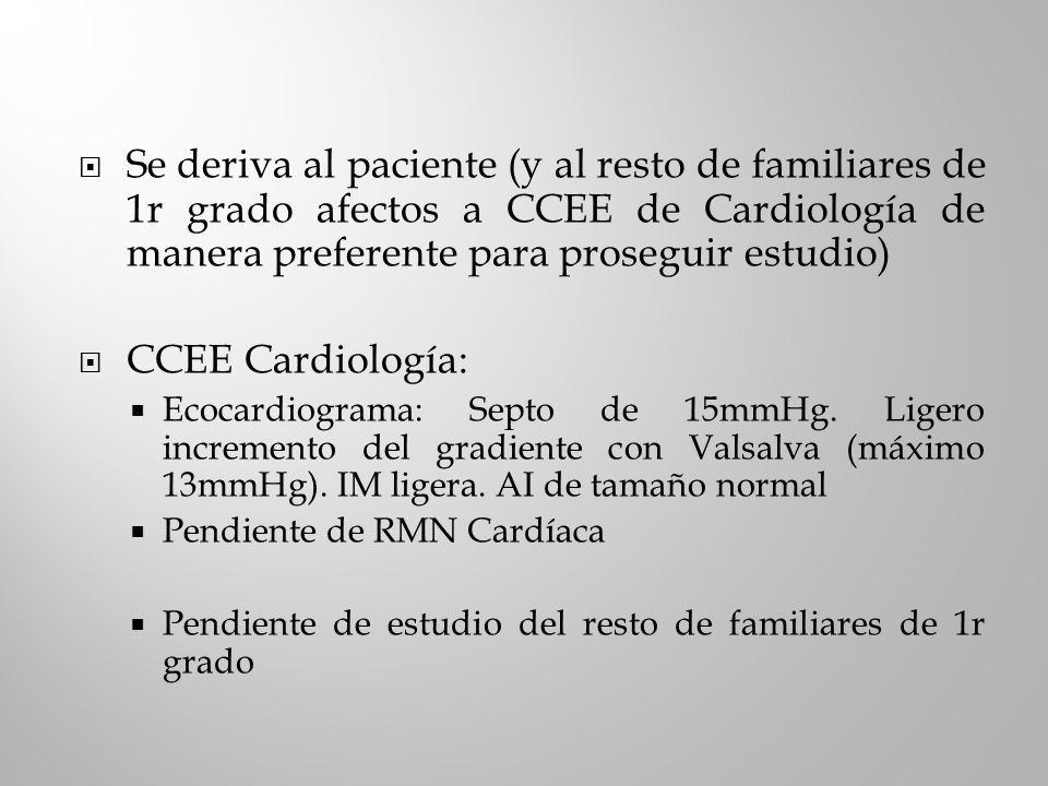 Se deriva al paciente (y al resto de familiares de 1r grado afectos a CCEE de Cardiología de manera preferente para proseguir estudio)