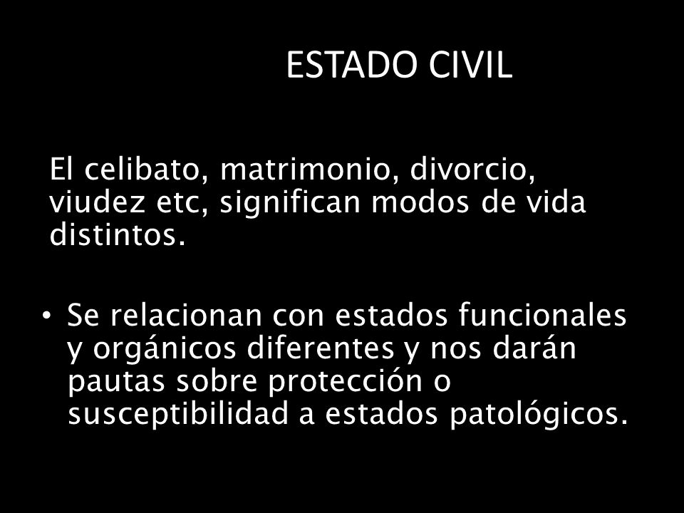 ESTADO CIVIL El celibato, matrimonio, divorcio, viudez etc, significan modos de vida distintos.