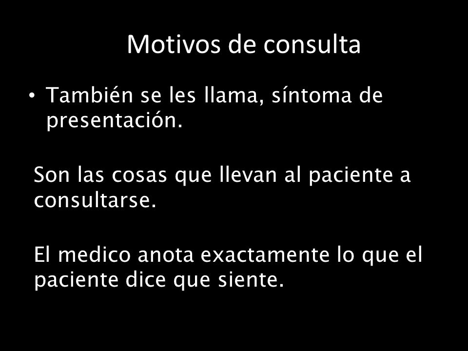 Motivos de consulta También se les llama, síntoma de presentación.