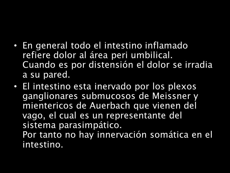 En general todo el intestino inflamado refiere dolor al área peri umbilical. Cuando es por distensión el dolor se irradia a su pared.