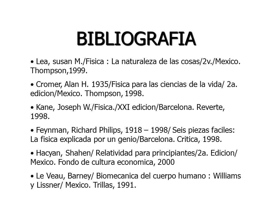 BIBLIOGRAFIA Lea, susan M./Fisica : La naturaleza de las cosas/2v./Mexico. Thompson,1999.