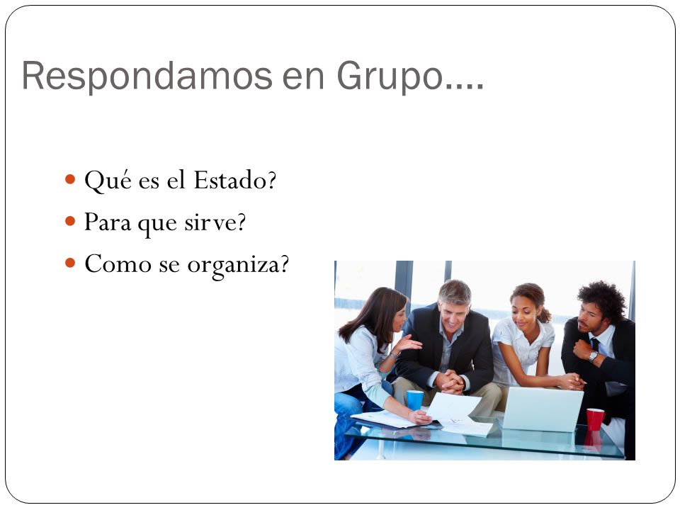 Respondamos en Grupo…. Qué es el Estado Para que sirve