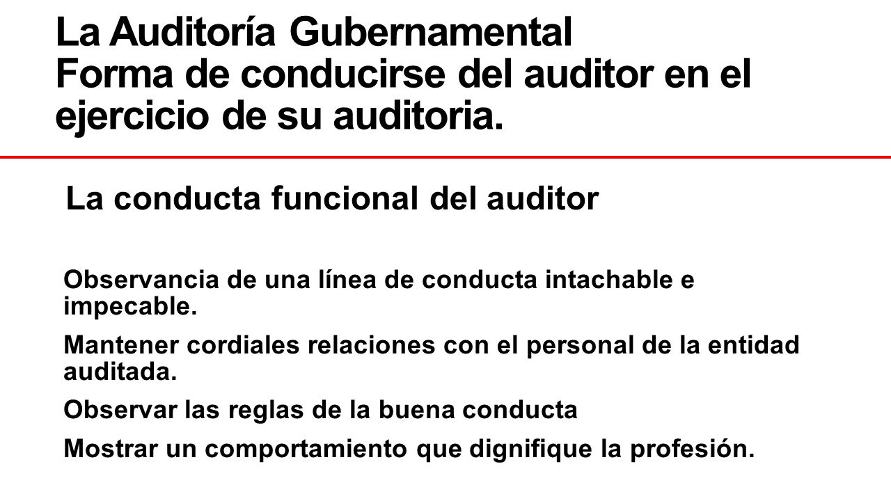 La Auditoría Gubernamental Forma de conducirse del auditor en el ejercicio de su auditoria.