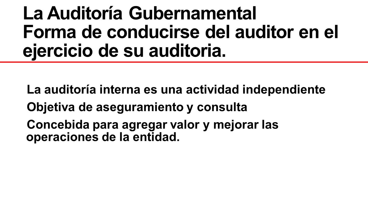 La Auditoría Gubernamental Forma de conducirse del auditor en el ejercicio de su auditoria.