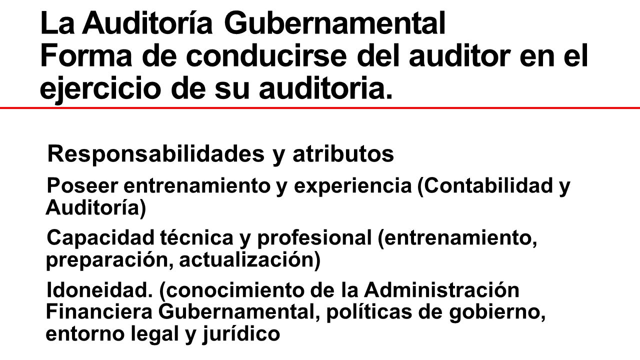 La Auditoría Gubernamental Forma de conducirse del auditor en el ejercicio de su auditoria.