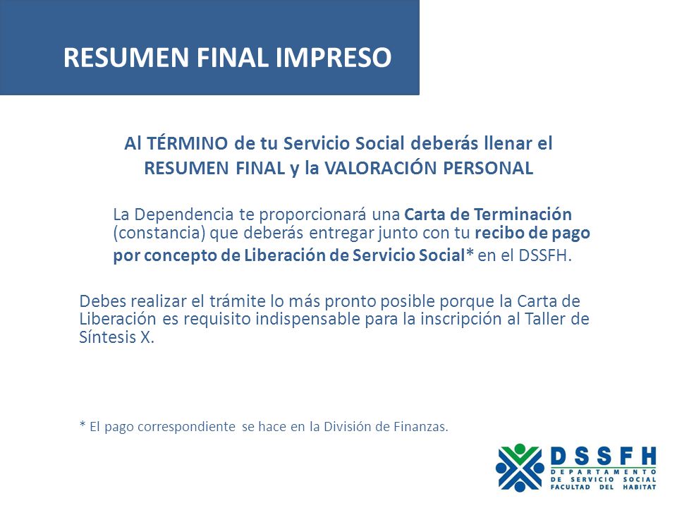 RESUMEN FINAL IMPRESO Al TÉRMINO de tu Servicio Social deberás llenar el. RESUMEN FINAL y la VALORACIÓN PERSONAL.