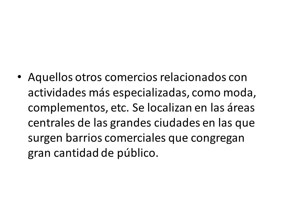 Aquellos otros comercios relacionados con actividades más especializadas, como moda, complementos, etc.