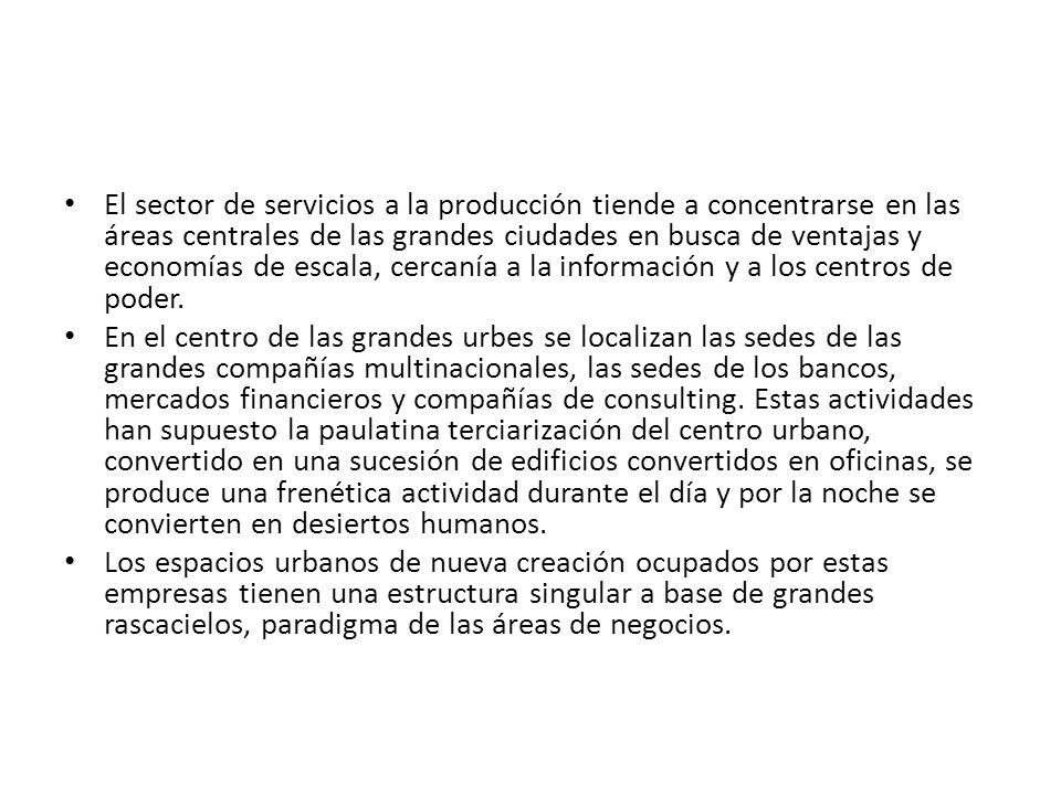 El sector de servicios a la producción tiende a concentrarse en las áreas centrales de las grandes ciudades en busca de ventajas y economías de escala, cercanía a la información y a los centros de poder.