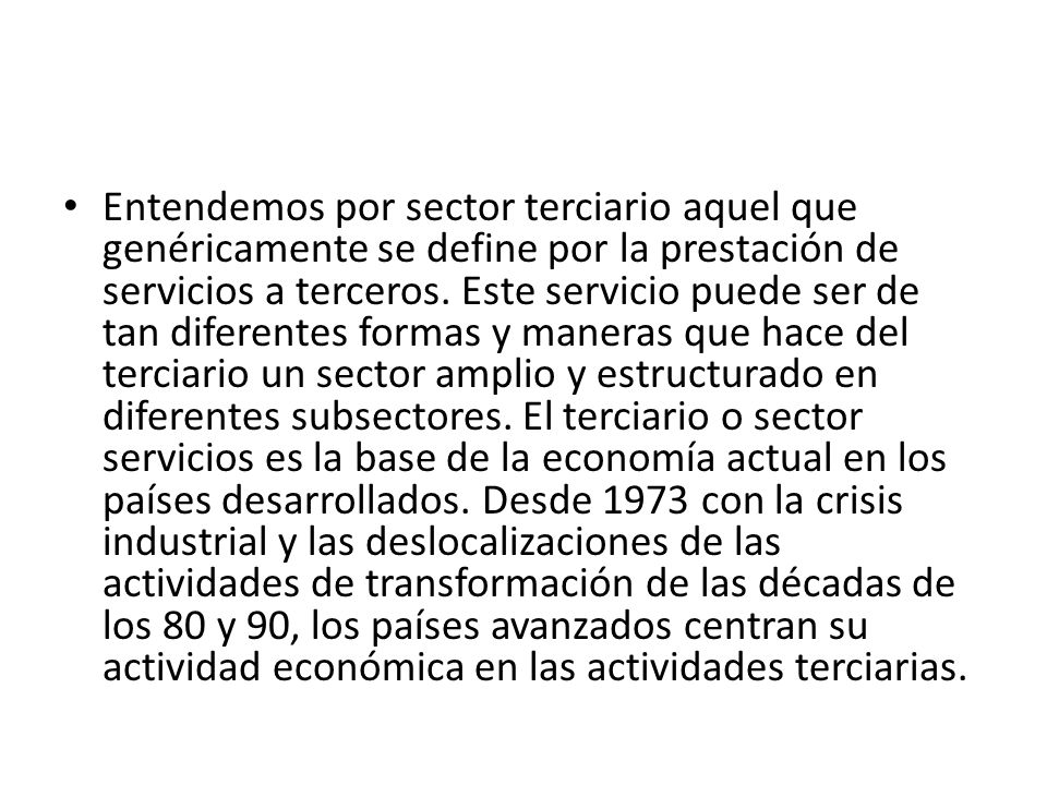 Entendemos por sector terciario aquel que genéricamente se define por la prestación de servicios a terceros.