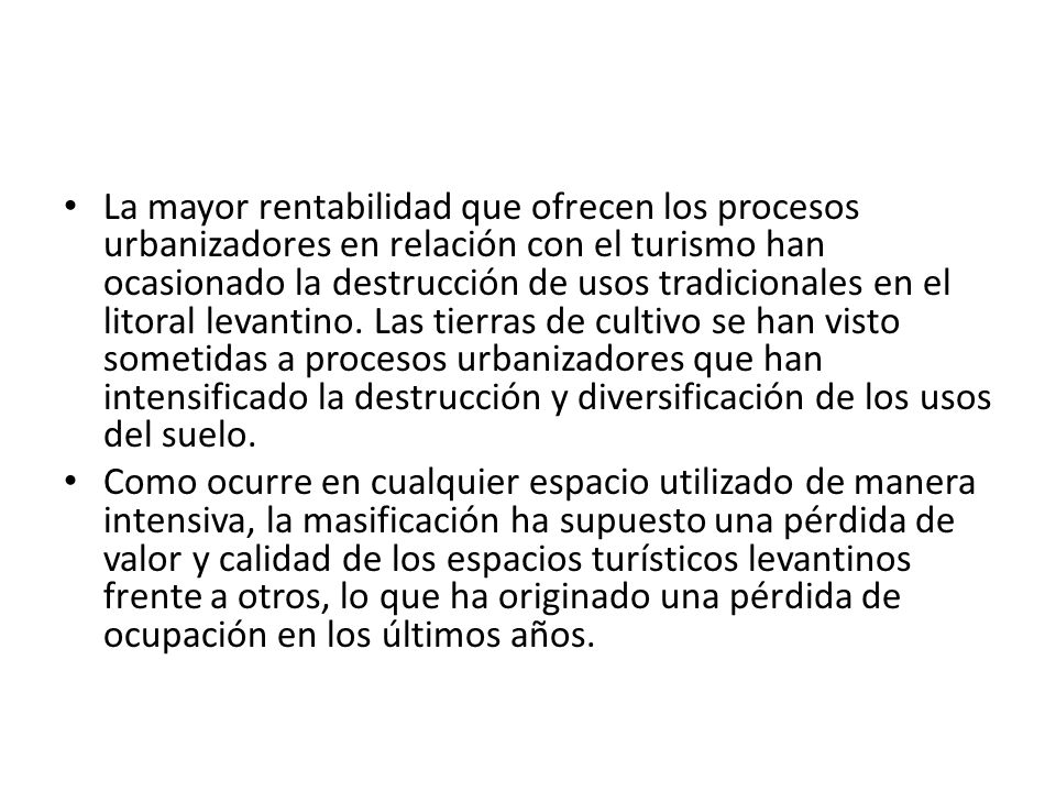 La mayor rentabilidad que ofrecen los procesos urbanizadores en relación con el turismo han ocasionado la destrucción de usos tradicionales en el litoral levantino. Las tierras de cultivo se han visto sometidas a procesos urbanizadores que han intensificado la destrucción y diversificación de los usos del suelo.