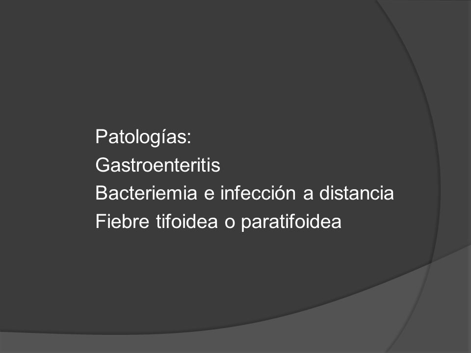 Patologías: Gastroenteritis Bacteriemia e infección a distancia Fiebre tifoidea o paratifoidea