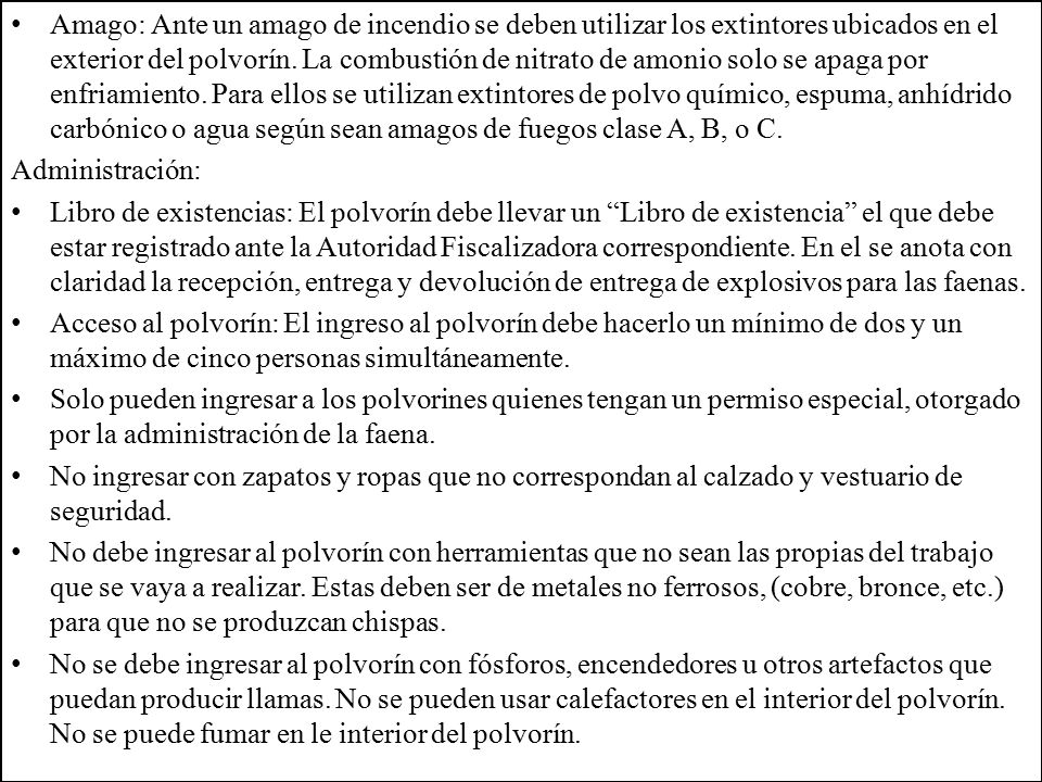 Amago: Ante un amago de incendio se deben utilizar los extintores ubicados en el exterior del polvorín. La combustión de nitrato de amonio solo se apaga por enfriamiento. Para ellos se utilizan extintores de polvo químico, espuma, anhídrido carbónico o agua según sean amagos de fuegos clase A, B, o C.