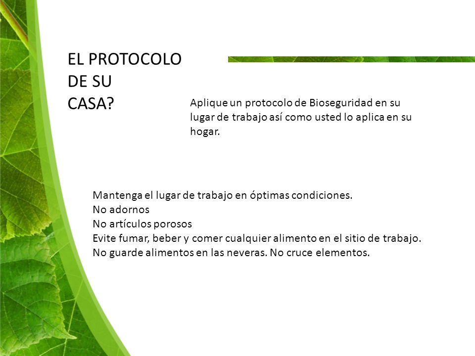 EL PROTOCOLO DE SU. CASA Aplique un protocolo de Bioseguridad en su lugar de trabajo así como usted lo aplica en su hogar.