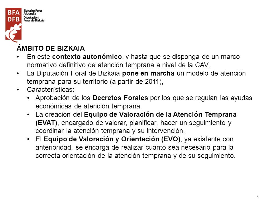 ÁMBITO DE BIZKAIA En este contexto autonómico, y hasta que se disponga de un marco normativo definitivo de atención temprana a nivel de la CAV,