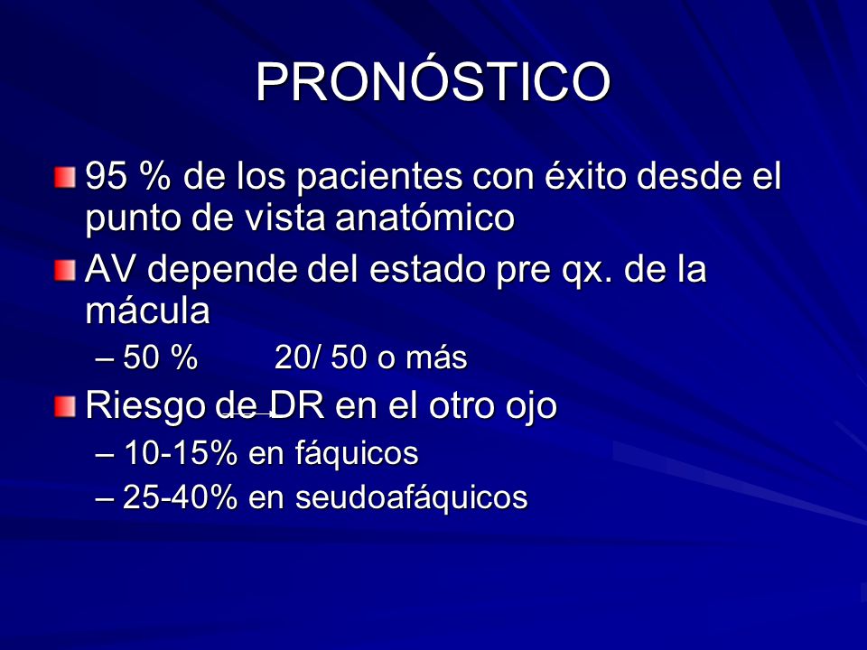 PRONÓSTICO 95 % de los pacientes con éxito desde el punto de vista anatómico. AV depende del estado pre qx. de la mácula.