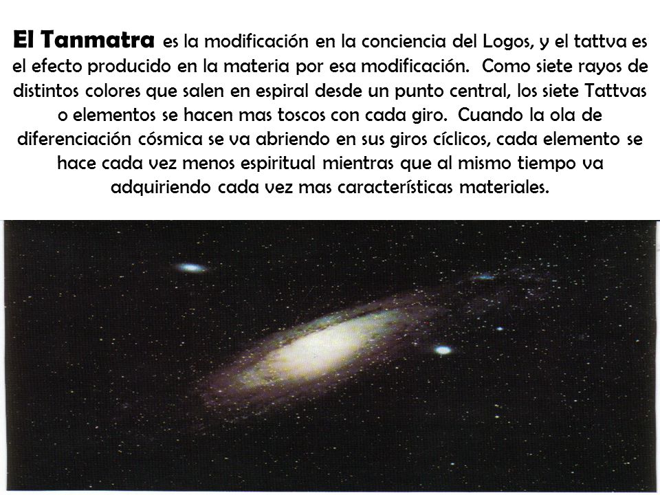El Tanmatra es la modificación en la conciencia del Logos, y el tattva es el efecto producido en la materia por esa modificación.