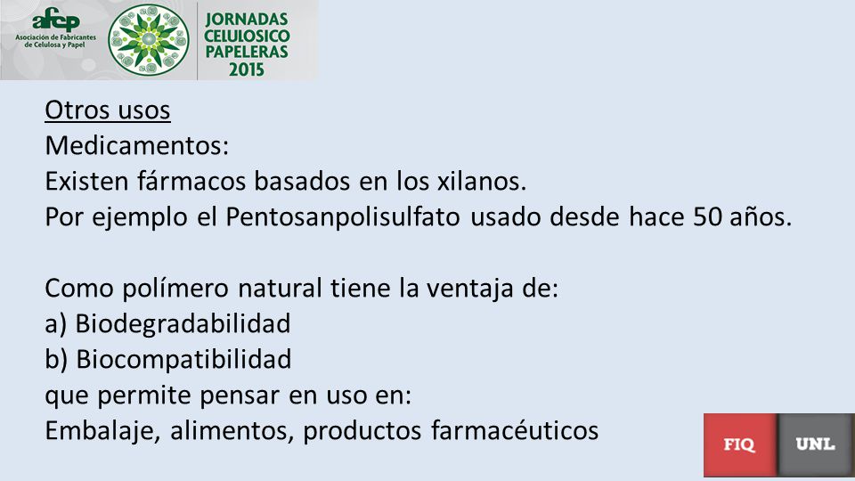 Otros usos Medicamentos: Existen fármacos basados en los xilanos. Por ejemplo el Pentosanpolisulfato usado desde hace 50 años.