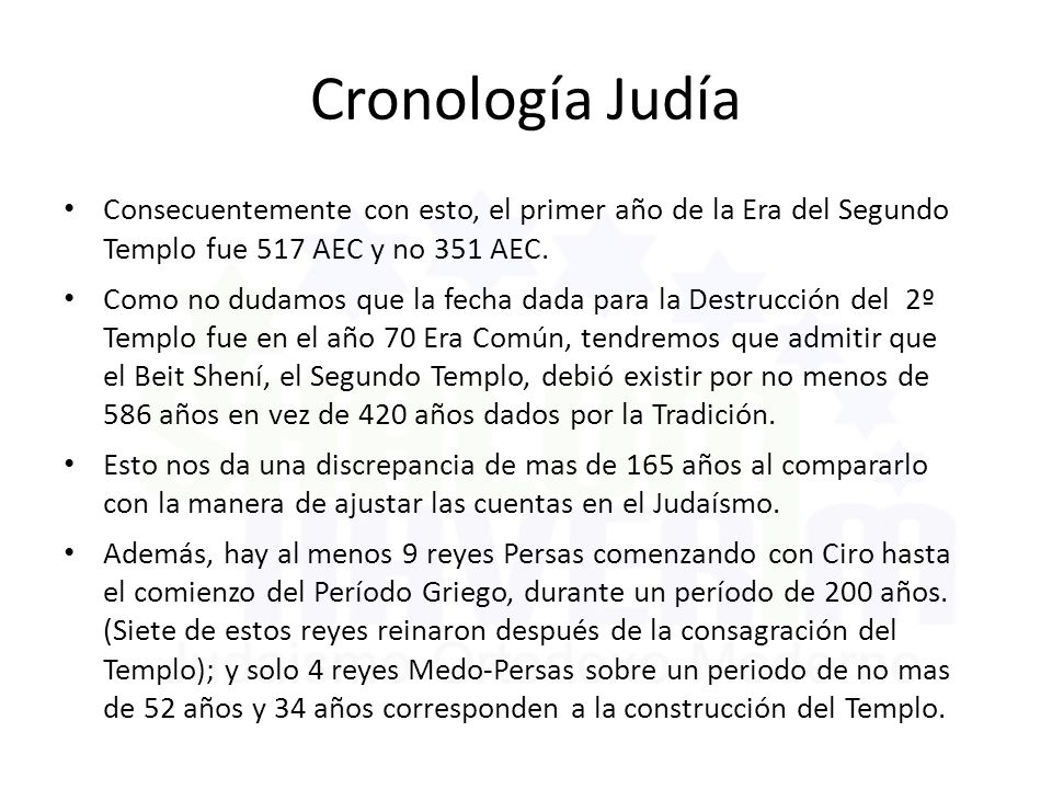 Cronología Judía Consecuentemente con esto, el primer año de la Era del Segundo Templo fue 517 AEC y no 351 AEC.