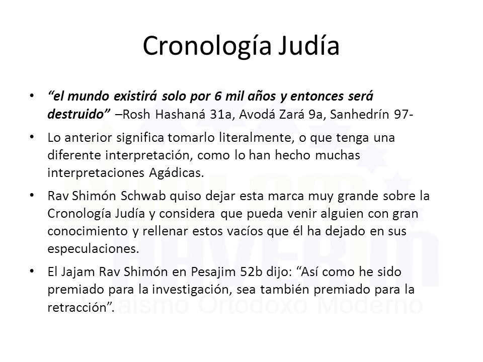 Cronología Judía el mundo existirá solo por 6 mil años y entonces será destruido –Rosh Hashaná 31a, Avodá Zará 9a, Sanhedrín 97-