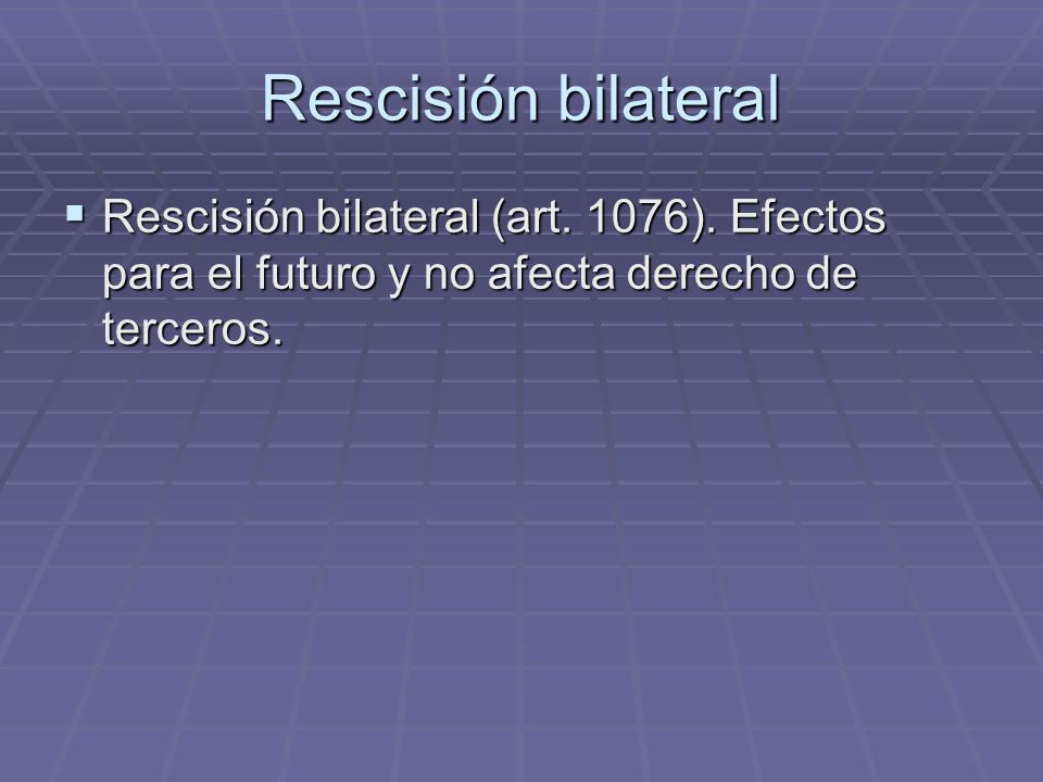 Rescisión bilateral Rescisión bilateral (art. 1076).
