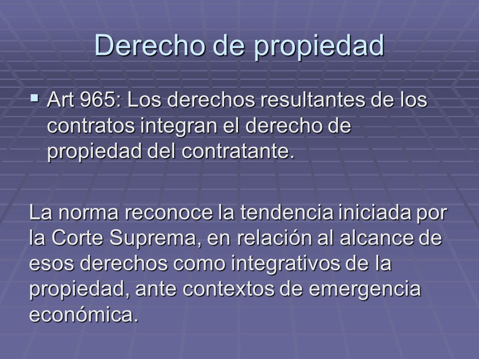 Derecho de propiedad Art 965: Los derechos resultantes de los contratos integran el derecho de propiedad del contratante.