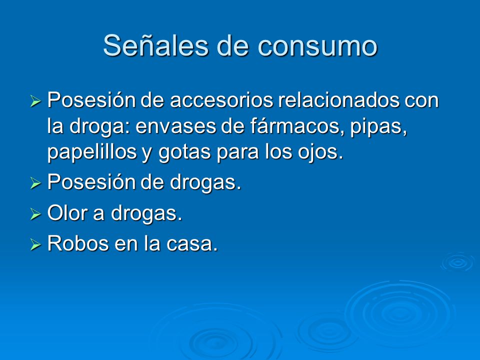 Señales de consumo Posesión de accesorios relacionados con la droga: envases de fármacos, pipas, papelillos y gotas para los ojos.