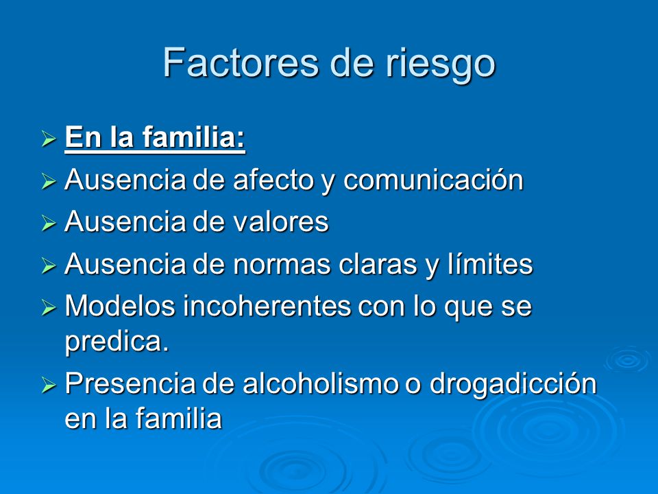 Factores de riesgo En la familia: Ausencia de afecto y comunicación