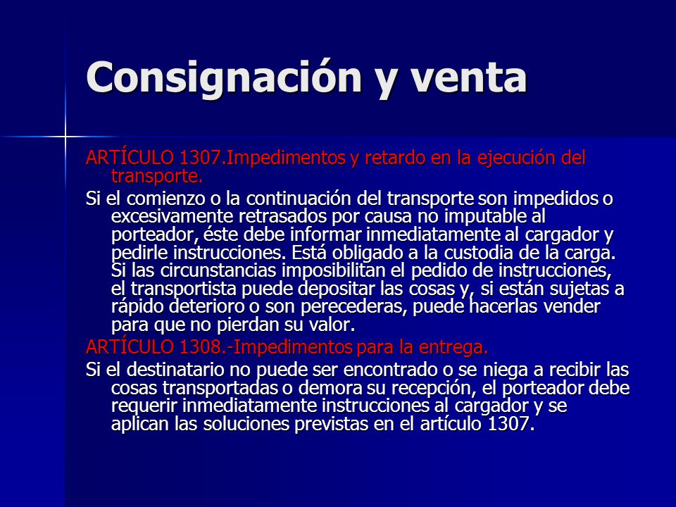 Consignación y venta ARTÍCULO 1307.Impedimentos y retardo en la ejecución del transporte.