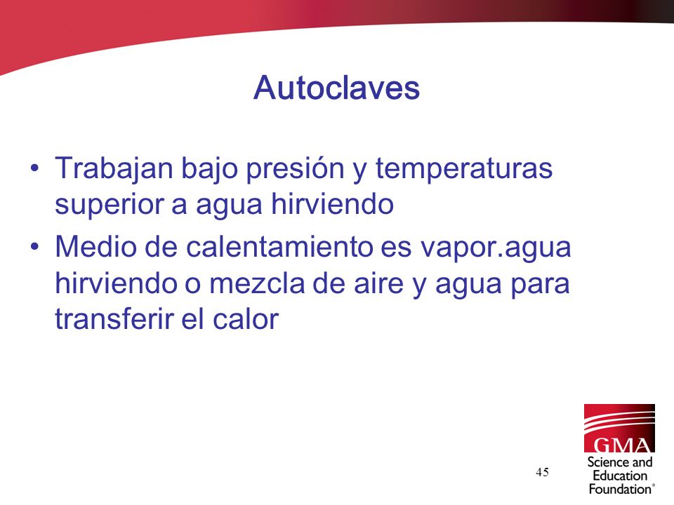 Autoclaves Trabajan bajo presión y temperaturas superior a agua hirviendo.