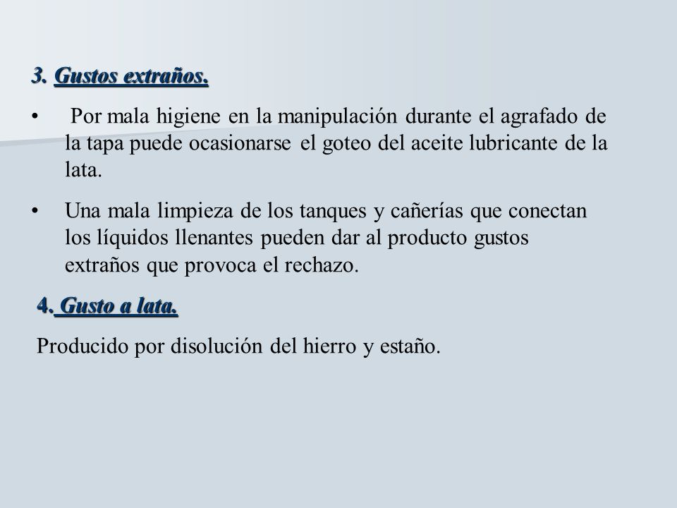 3. Gustos extraños. Por mala higiene en la manipulación durante el agrafado de la tapa puede ocasionarse el goteo del aceite lubricante de la lata.