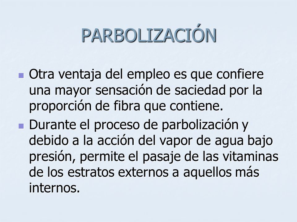 PARBOLIZACIÓN Otra ventaja del empleo es que confiere una mayor sensación de saciedad por la proporción de fibra que contiene.