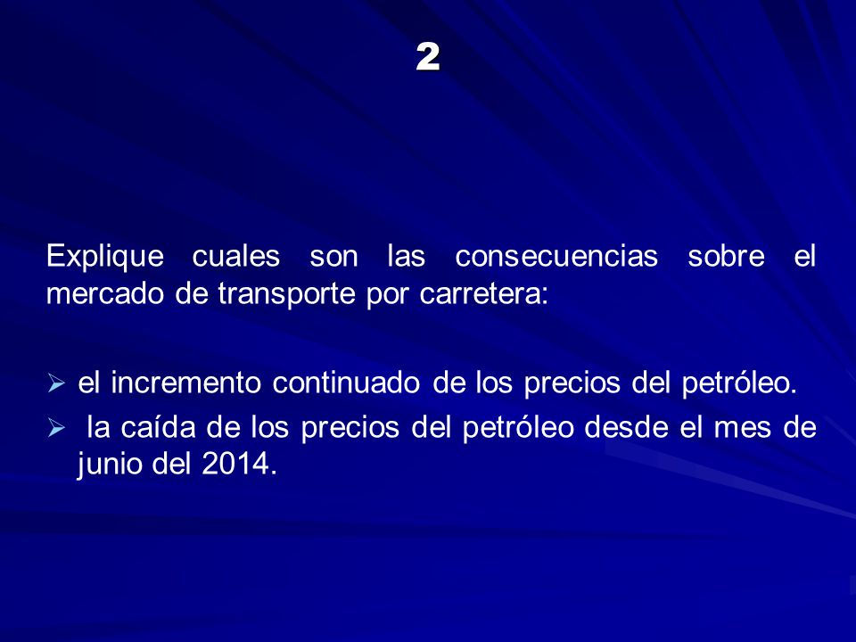 2 Explique cuales son las consecuencias sobre el mercado de transporte por carretera: el incremento continuado de los precios del petróleo.