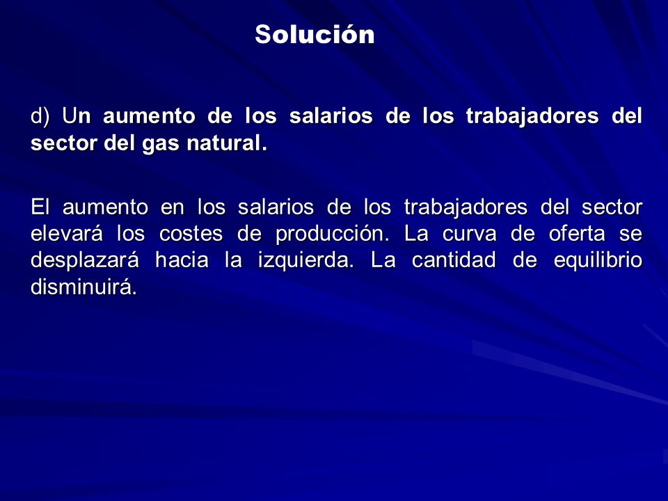 Solución d) Un aumento de los salarios de los trabajadores del sector del gas natural.