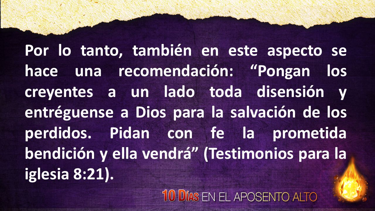 Por lo tanto, también en este aspecto se hace una recomendación: Pongan los creyentes a un lado toda disensión y entréguense a Dios para la salvación de los perdidos.